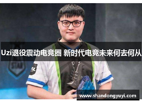 Uzi退役震动电竞圈 新时代电竞未来何去何从