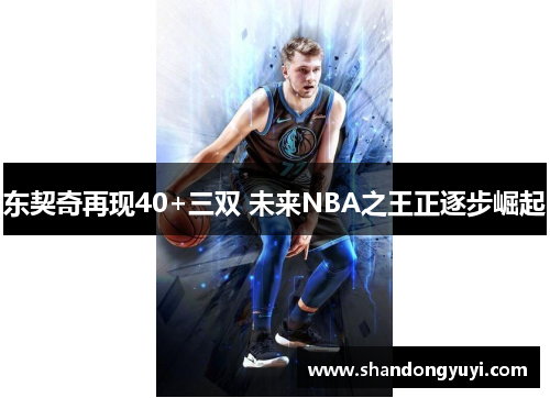 东契奇再现40+三双 未来NBA之王正逐步崛起