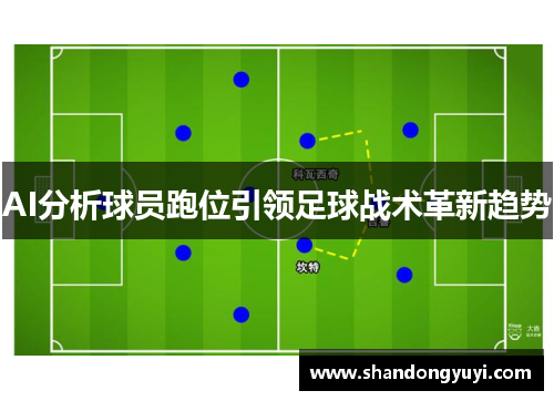 AI分析球员跑位引领足球战术革新趋势