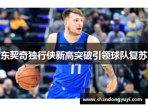 东契奇独行侠新高突破引领球队复苏