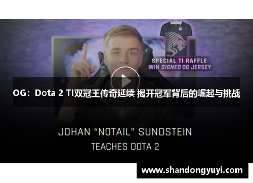 OG：Dota 2 TI双冠王传奇延续 揭开冠军背后的崛起与挑战